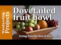 Fruit Bowl with double bevel dovetails