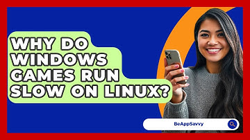 Why Do Windows Games Run Slow On Linux? - Be App Savvy