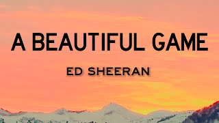 Ed Sheeran - A Beautiful Game (Lyrics)