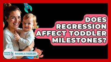 Does Regression Affect Toddler Milestones? - Raising A Toddler