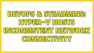 DevOps & SysAdmins: Hyper-V hosts inconsistent network connectivity