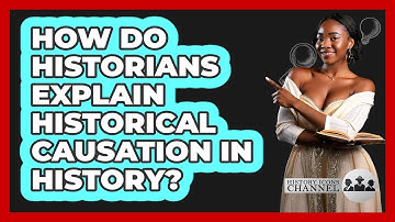 How Do Historians Explain Historical Causation In History? - History Icons Channel