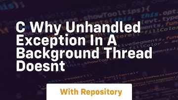 c Why unhandled exception in a background thread doesnt