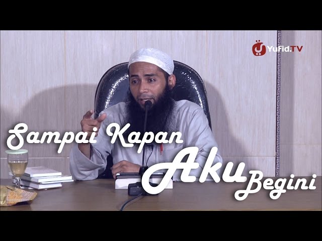 Ceramah Islam: Sampai Kapan Aku Begini - Ustadz DR. Syafiq Basalamah, MA. class=