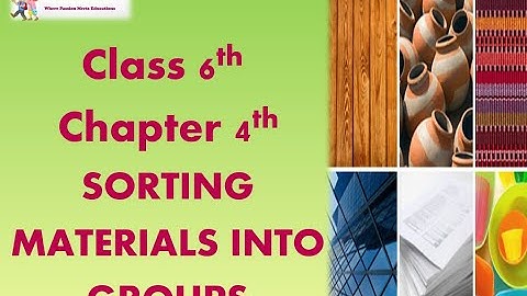 Class 6th  Chapter 4th SORTING  MATERIALS INTO  GROUPS