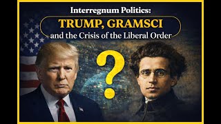 Interregnum Politics, Trump, and the Organic Crisis of the Liberal Order: A Gramscian Warning