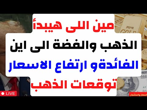 مين اللى هيبدأ الذهب والفضة الى اين الفائدة ارتفاع الاسعار توقعات الذهب