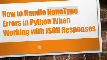 How to Handle NoneType Errors in Python When Working with JSON Responses
