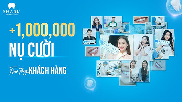 Hành trình 3 năm - kiến tạo hơn 1 triệu nụ cười của Nha Khoa Shark!
