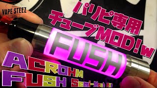 【電子タバコ】半メカチューブMOD『FUSH by ACROHM』これ意外と好き♪ ~VAPE/レビュー~