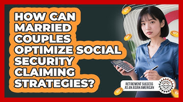 How Can Married Couples Optimize Social Security Claiming Strategies?