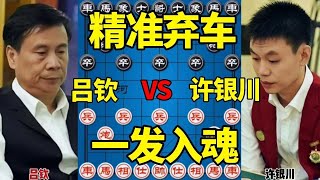 【精彩棋局合集】吕钦vs许银川，精准弃车一发入魂，稀里糊涂就吃亏了