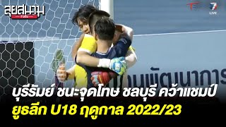 บุรีรัมย์ ชนะจุดโทษ ชลบุรี คว้าแชมป์ ยูธลีก U18 2022/23 | ลุยสนามข่าวเย็น | 28 ก.ค. 66 | T Sports 7
