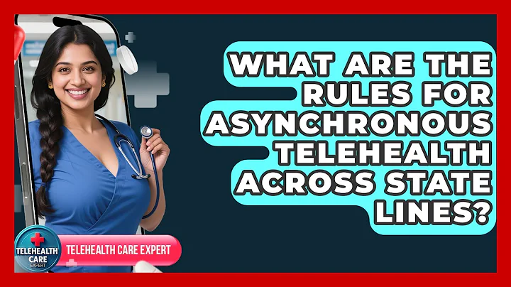 What Are The Rules For Asynchronous Telehealth Across State Lines? - Telehealth Care Expert