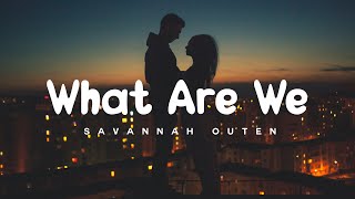 What Are We - Savannah Outen (Lyrics)