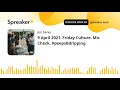 9 April 2021. Friday Culture. Mic Check. #peepsBdripping (made with Spreaker)