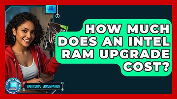 How Much Does An Intel RAM Upgrade Cost? - Your Computer Companion