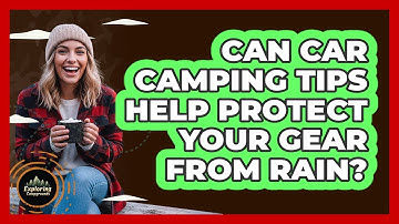 Can Car Camping Tips Help Protect Your Gear From Rain? - Exploring Campgrounds