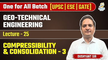 L-25 | Compressibility & Consolidation-3 | Geo-Technical Engineering By Dushyant Sir #ese2025