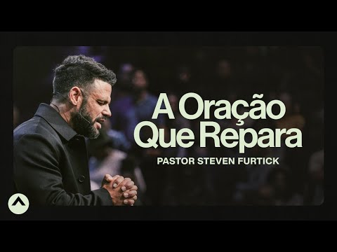 A Oração Que Repara | Pastor Steven Furtick | Elevation Church