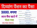 आज June 26, 2025 दिव्यांग पेंशन का पैसा बैंक खाते में भेजा गया | UP Divyang Pension Payment sent|