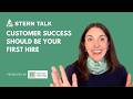 Customer Success Should Be Your First Hire | Stern Talk