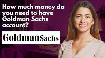 How much money do you need to have Goldman Sachs account?