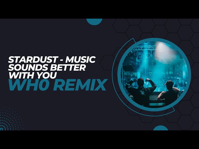 Stardust - Music Sounds Better With You <Wh0 2022 Remix>
