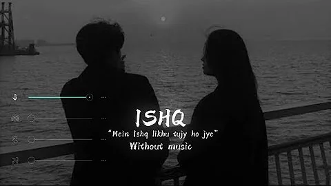 ISHQ | Without music | “Me ISHQ likhu tujy ho jye”