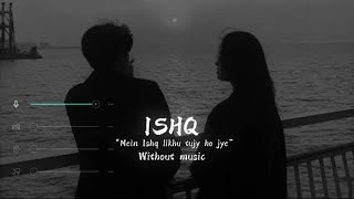 ISHQ | Without music | “Me ISHQ likhu tujy ho jye”