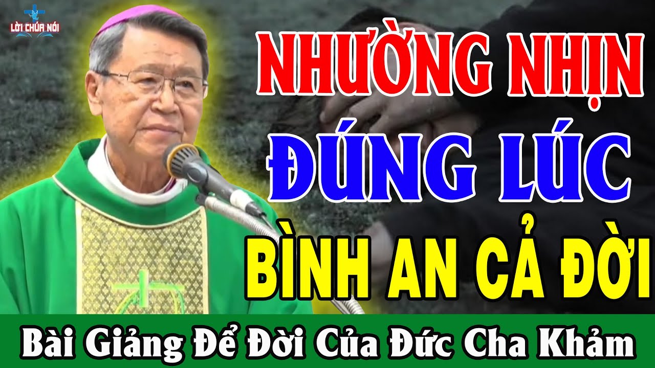NHƯỜNG NHỊN ĐÚNG LÚC BÌNH AN CẢ ĐỜI - Bài Giảng Để Đời Của Đức Cha Khảm - Lời Chúa Nói