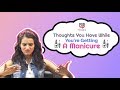 Thoughts You have While You're Getting A Manicure - POPxo