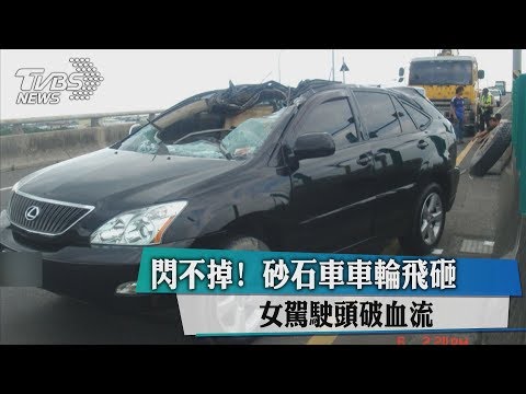 閃不掉！　砂石車車輪飛砸　女駕駛頭破血流
