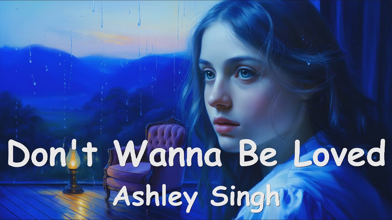 Ashley Singh – Don't Wanna Be Loved (4K/Lyrics) 💗♫