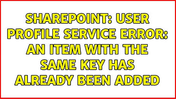 Sharepoint: User profile service error: An item with the same key has already been added