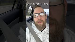 when it's not your time