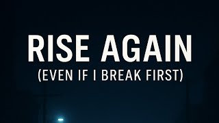 Rise Again (Even If I Break First) BY (AI)