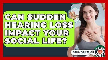 Can Sudden Hearing Loss Impact Your Social Life? - Everyday Hearing Help