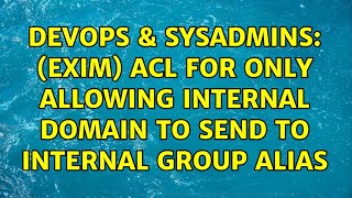 DevOps & SysAdmins: (EXIM) ACL for only allowing internal domain to send to internal group alias Wealth