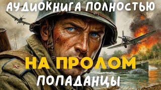 АУДИОКНИГА ПОЛНОСТЬЮ: НАПРОЛОМ! \/ ПОПАДАНЦЫ