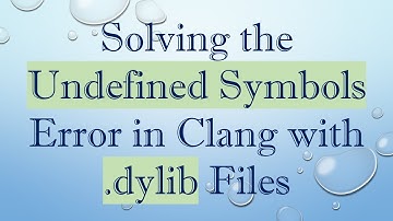 Solving the Undefined Symbols Error in Clang with .dylib Files