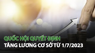 Quốc Hội quyết định tăng Lương Cơ Sở từ 1\/7\/2023 | VTC14