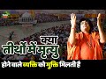 क्या तीर्थों में मृत्यु होने वाले व्यक्ति को मुक्ति मिलती है || Acharya Shri Kaushik Ji Maharaj