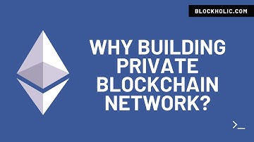 Part 2 - Why Building Private Ethereum Blockchain Network (Blockholic) - 4K Video