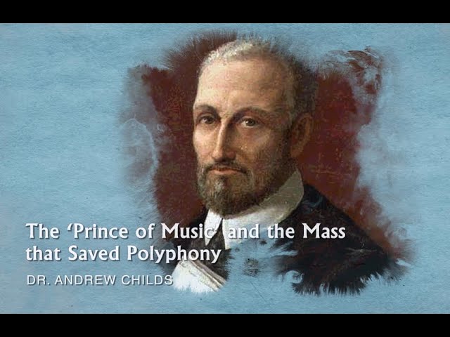The 'Prince of Music' and the Mass that Saved Polyphony by Dr. Andrew Childs