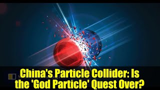China's Particle Collider: Is the 'God Particle' Quest Over?