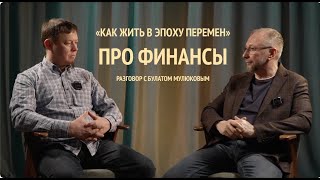 &quot;КАК ЖИТЬ В ЭПОХУ ПЕРЕМЕН&quot;. БУЛАТ МУЛЮКОВ О ФИНАНСАХ.