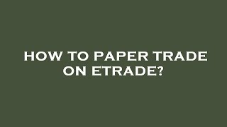 How to paper trade on etrade?