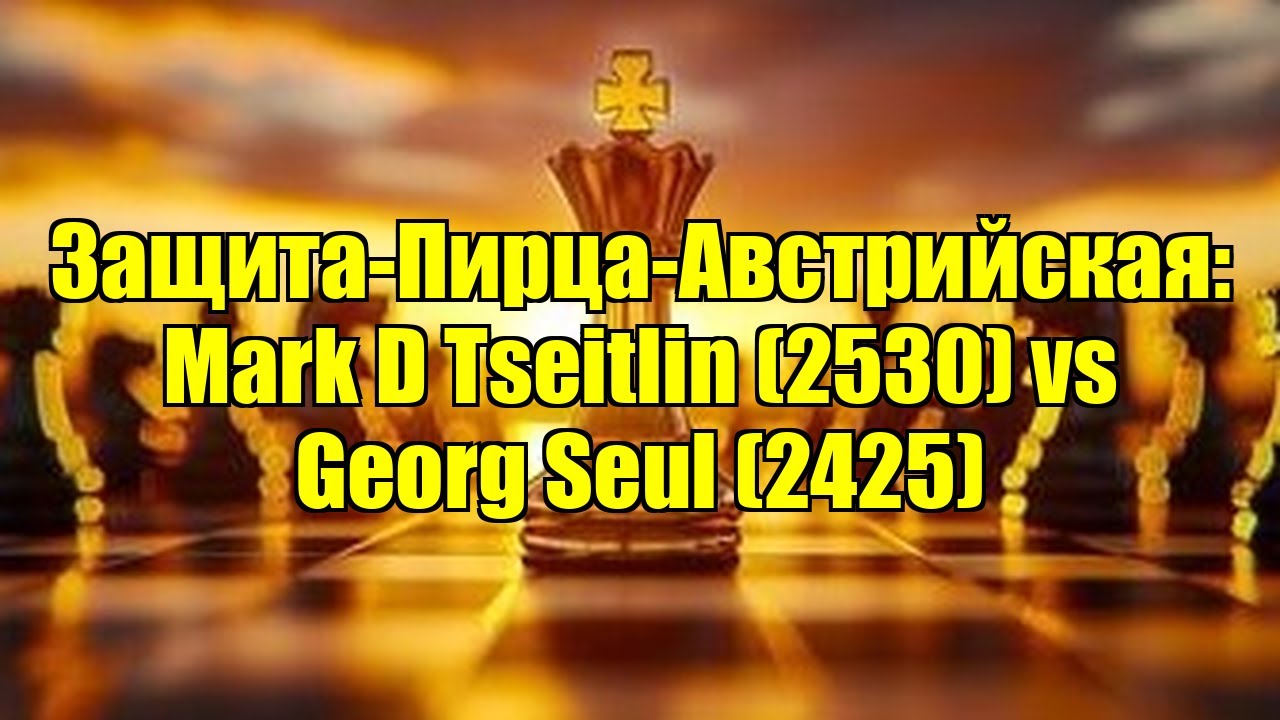 Защита-Пирца-Австрийская: Mark D Tseitlin (2530) vs Georg Seul (2425)