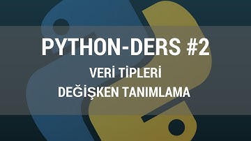 Python Ders 2 - Veri Tipleri ve Değişken Tanımlama
